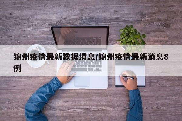 锦州疫情最新数据消息/锦州疫情最新消息8例