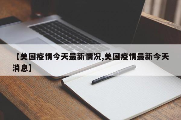 【美国疫情今天最新情况,美国疫情最新今天消息】