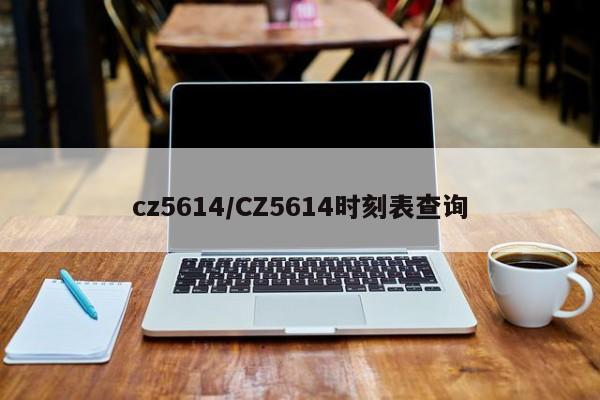 cz5614/CZ5614时刻表查询