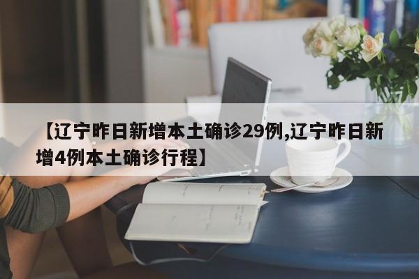 【辽宁昨日新增本土确诊29例,辽宁昨日新增4例本土确诊行程】
