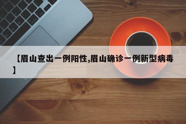 【眉山查出一例阳性,眉山确诊一例新型病毒】