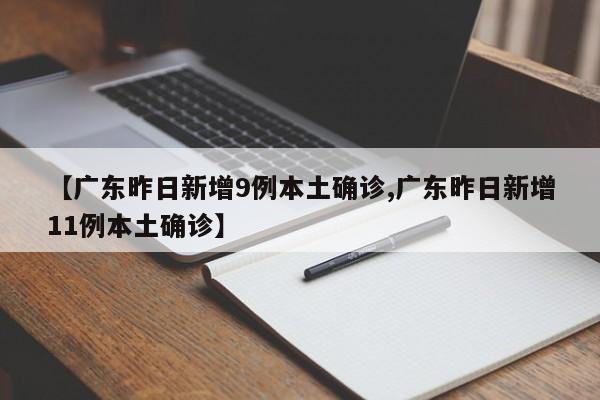 【广东昨日新增9例本土确诊,广东昨日新增11例本土确诊】