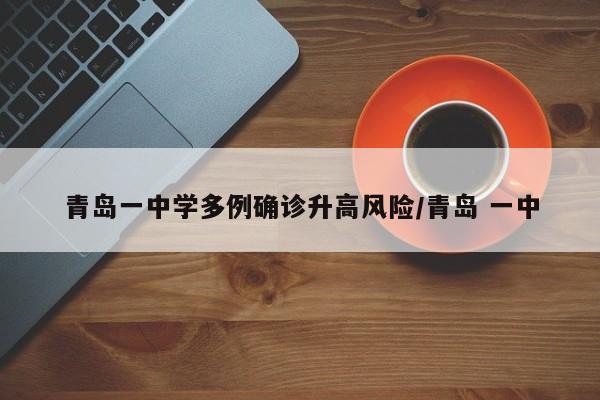 青岛一中学多例确诊升高风险/青岛 一中