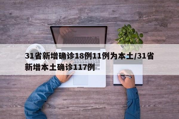 31省新增确诊18例11例为本土/31省新增本土确诊117例