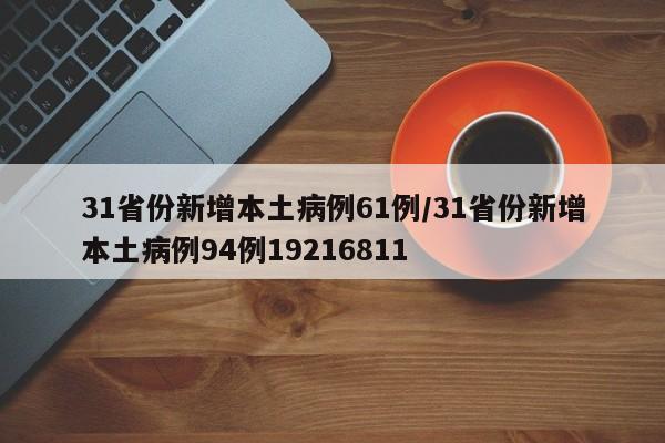 31省份新增本土病例61例/31省份新增本土病例94例19216811