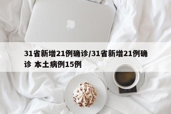 31省新增21例确诊/31省新增21例确诊 本土病例15例