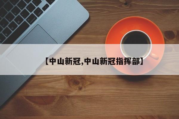 【中山新冠,中山新冠指挥部】
