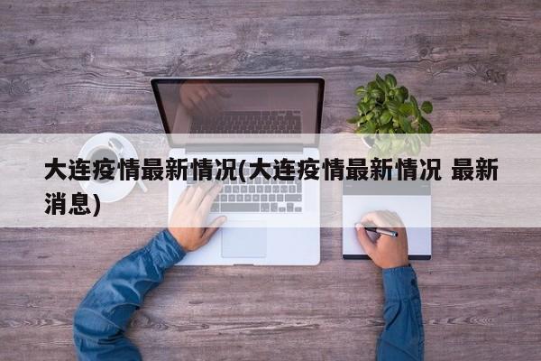 大连疫情最新情况(大连疫情最新情况 最新消息)