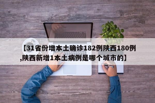 【31省份增本土确诊182例陕西180例,陕西新增1本土病例是哪个城市的】