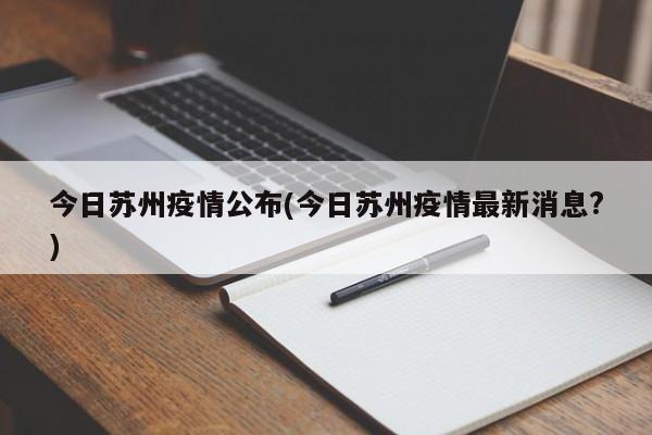 今日苏州疫情公布(今日苏州疫情最新消息?)