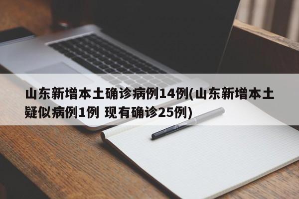 山东新增本土确诊病例14例(山东新增本土疑似病例1例 现有确诊25例)