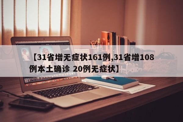 【31省增无症状161例,31省增108例本土确诊 20例无症状】
