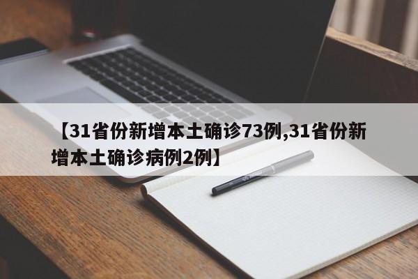 【31省份新增本土确诊73例,31省份新增本土确诊病例2例】