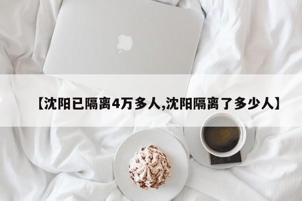 【沈阳已隔离4万多人,沈阳隔离了多少人】
