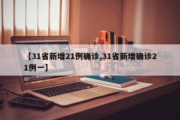 【31省新增21例确诊,31省新增确诊21例一】