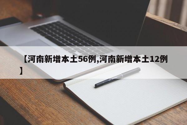 【河南新增本土56例,河南新增本土12例】