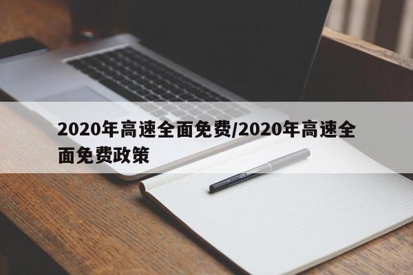 2020年高速全面免费/2020年高速全面免费政策