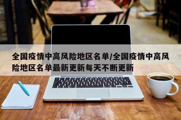 全国疫情中高风险地区名单/全国疫情中高风险地区名单最新更新每天不断更新