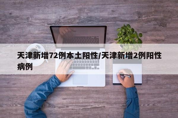天津新增72例本土阳性/天津新增2例阳性病例