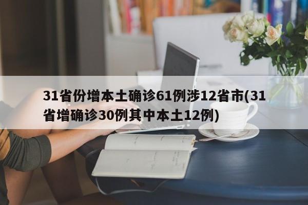 31省份增本土确诊61例涉12省市(31省增确诊30例其中本土12例)