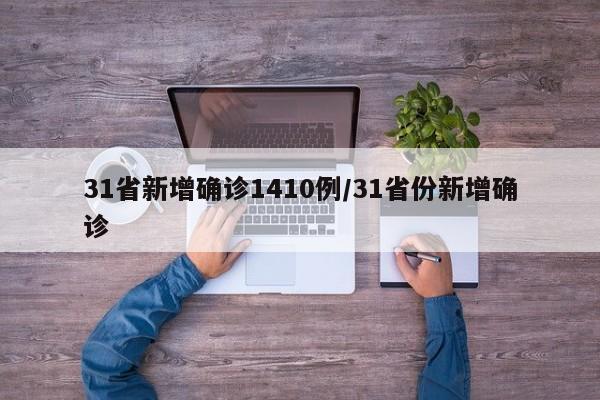 31省新增确诊1410例/31省份新增确诊