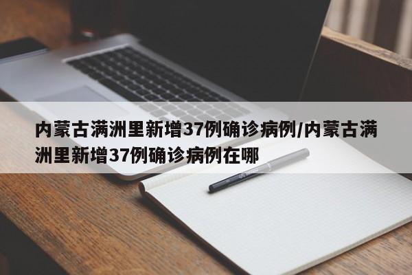 内蒙古满洲里新增37例确诊病例/内蒙古满洲里新增37例确诊病例在哪