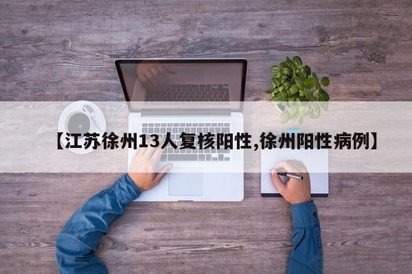 【江苏徐州13人复核阳性,徐州阳性病例】