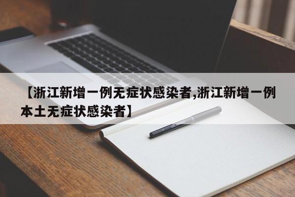 【浙江新增一例无症状感染者,浙江新增一例本土无症状感染者】