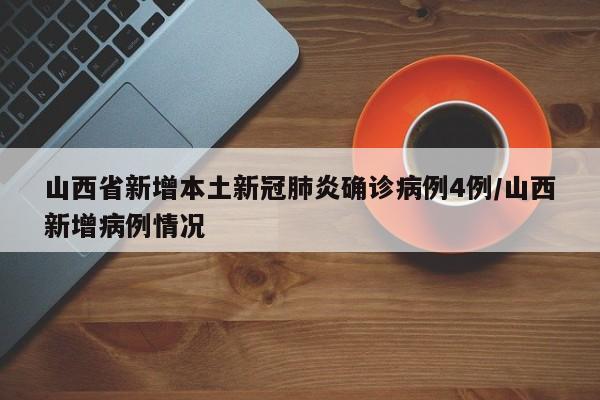山西省新增本土新冠肺炎确诊病例4例/山西新增病例情况