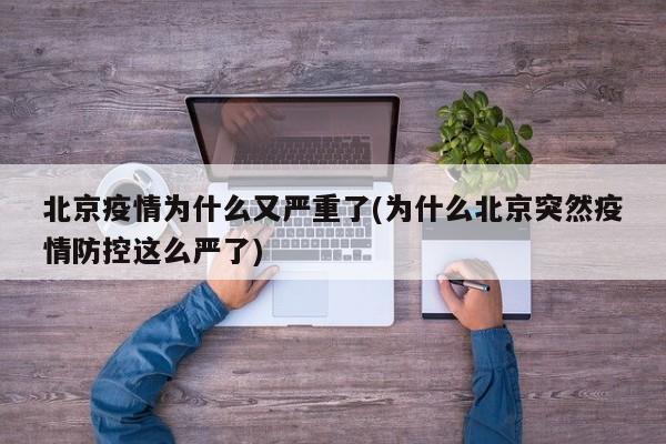 北京疫情为什么又严重了(为什么北京突然疫情防控这么严了)