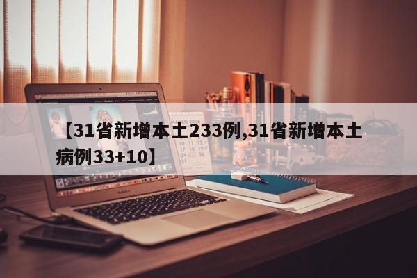 【31省新增本土233例,31省新增本土病例33+10】
