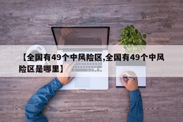 【全国有49个中风险区,全国有49个中风险区是哪里】