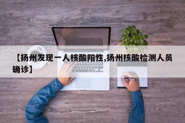 【扬州发现一人核酸阳性,扬州核酸检测人员确诊】