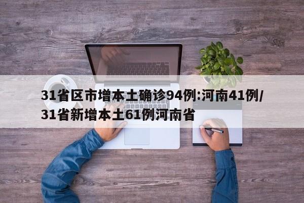 31省区市增本土确诊94例:河南41例/31省新增本土61例河南省