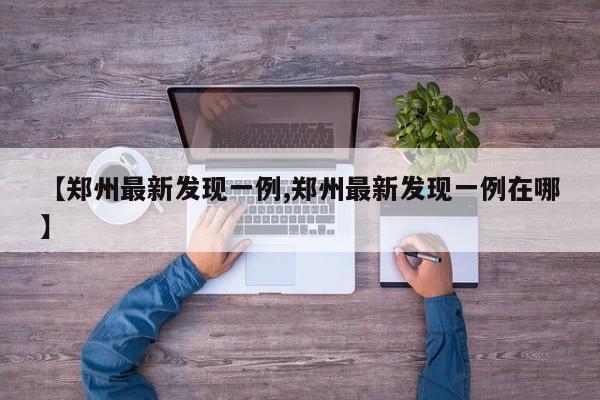 【郑州最新发现一例,郑州最新发现一例在哪】
