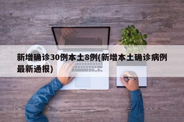 新增确诊30例本土8例(新增本土确诊病例最新通报)