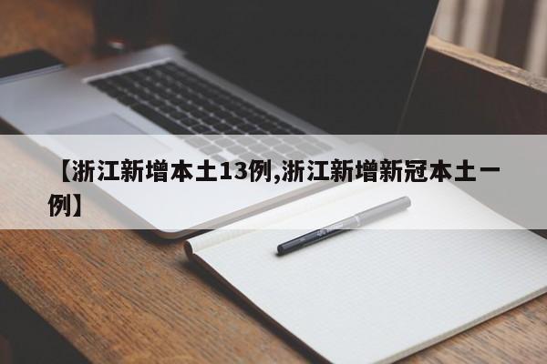 【浙江新增本土13例,浙江新增新冠本土一例】