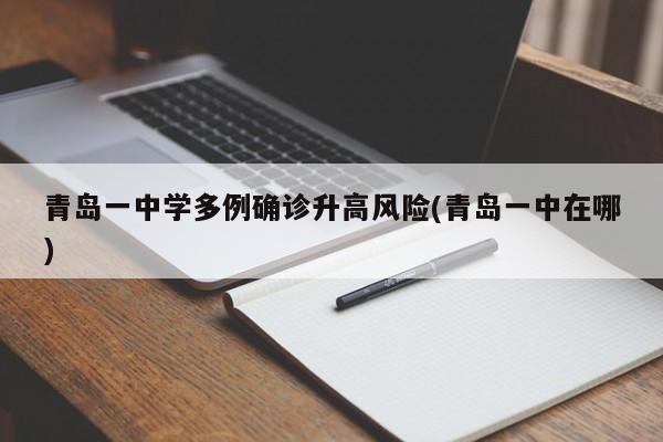 青岛一中学多例确诊升高风险(青岛一中在哪)