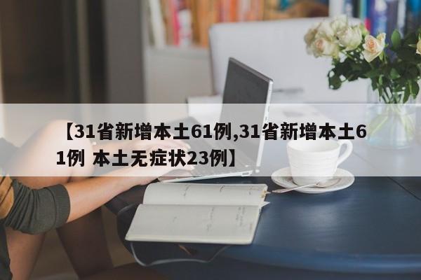 【31省新增本土61例,31省新增本土61例 本土无症状23例】