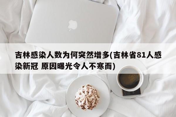 吉林感染人数为何突然增多(吉林省81人感染新冠 原因曝光令人不寒而)
